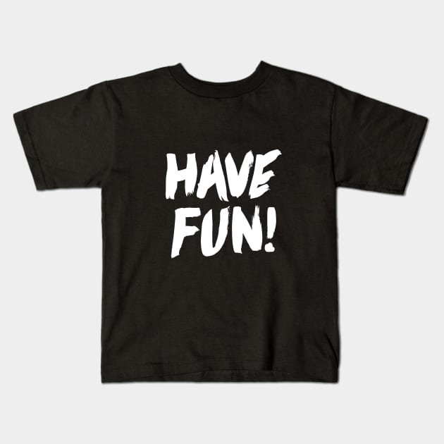 Have Fun Kids T-Shirt by MotivatedType